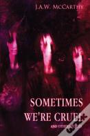 Sometime'S We'Re Cruel And Other Stories