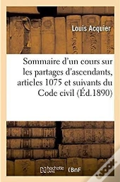 Sommaire D'Un Cours Sur Les Partages D'Ascendants, Articles 1075 Et Suivants Du Code Civil