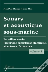 Sonars Et Acoustique Sous-Marine - Volume 1 : Le Milieu Marin, L'Interface Acoustique Électrique, Structures D'Antennes