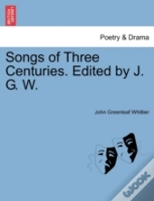 Songs Of Three Centuries. Edited By J. G