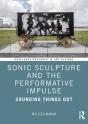 Sonic Sculpture And The Performative Impulse - Preview