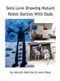Sons Love Drawing Mutant Robot Battles With Dads - Preview