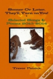 Sooner Or Later, They'Ll Turn On You! - Selected Songs & Poems - 2013-2014