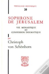 Sophrone De Jerusalem : Vie Monastique Et Confession Dogmatique