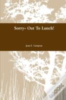 Sorry-Out To Lunch!