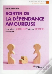 Sortir De La Dependance Amoureuse - Pour Aimer Librement Et Etre Heureux En Amour