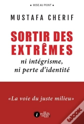 Sortir Des Extrêmes ; Ni Intégrisme, Ni Perte D'Identité