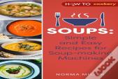 Soups: Simple And Easy Recipes For Soup-Making Machines
