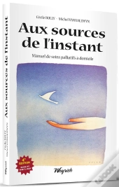 Sources De L'Instant (Aux) 4eme Edition  Manuel De Soins Palliatifs A Domicile