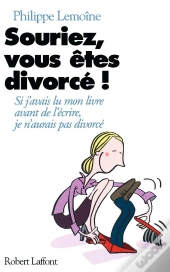 Souriez Vous Etes Divorce ; Si J'Avais Lu Mon Livre Avant De L'Ecrire J'Aurai Pas Divorce