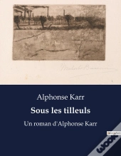 Sous Les Tilleuls - Un Roman D'Alphonse Karr