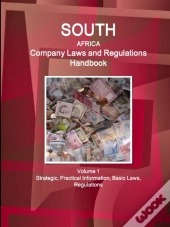 South Africa Company Laws And Regulations Handbook Volume 1 Strategic, Practical Information, Basic Laws, Regulations