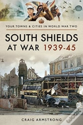 South Shields At War 1939-45