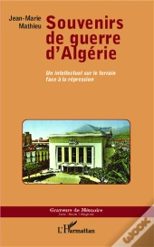 Souvenirs De Guerre D'Algérie ; Un Intellectuel Sur Le Terrain Face À La Répression