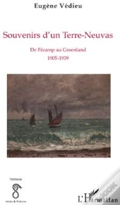 Souvenirs D'Un Terre-Neuvas ; De Fécamp Au Groenland, 1905-1939