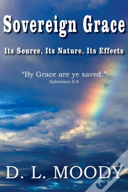 Sovereign Grace Its Source, Its Nature And Its Effects