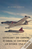 Sovereignty And Command In Canadaâ€“Us Continental Air Defence, 1940â€“57