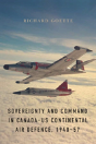 Sovereignty And Command In Canadaâ€“Us Continental Air Defence, 1940â€“57 - Preview