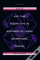 Space And Time Perspectives In Northern St. Johns Archeology, Florida