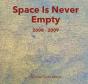 Space Is Never Empty 2008 - 2009 - Preview