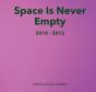 Space Is Never Empty 2010 - 2013 - Preview