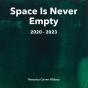 Space Is Never Empty 2020 - 2023 - Preview