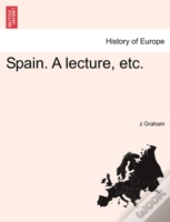 Spain. A Lecture, Etc.