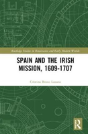 Spain And The Irish Mission, 1609-1707 - Preview