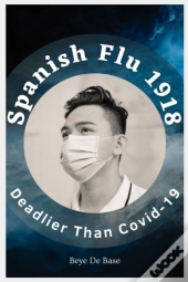 Spanish Flu 1918, Deadlier Than Covid-19