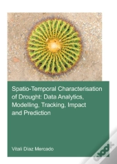 Spatio-Temporal Characterisation Of Drought: Data Analytics, Modelling, Tracking, Impact And Prediction