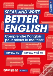 Speak And Write Better English : Comprendre L'Anglais Pour Mieux Le Maîtriser