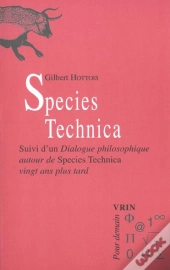 Species Technica. : Suivi D'Un Dialogue Philosophique Autour De Species Technica Vingt Ans Plus Tard