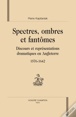 Capa do artigo Spectres, Ombres Et Fantômes ; Discours Et Représentations Dramatiques En Angleterre, 1576-1642