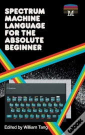 Spectrum Machine Language For The Absolute Beginner