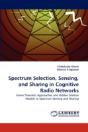 Spectrum Selection, Sensing, And Sharing In Cognitive Radio Networks - Preview