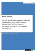 Speech Acts' Requesting And Apologizing Strategies By Native And Non-Native Adolescents English Speakers. A Comparative Research On Pragmatic Competence