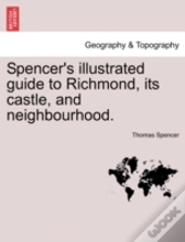 Spencer'S Illustrated Guide To Richmond, Its Castle, And Neighbourhood.