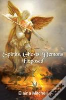 Spirits, Ghosts, Demons Exposed