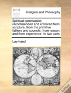Capa do artigo Spiritual Communion; Recommended And Enforced From Scripture, From The Primitive Fathers And Councils, From Reason, And From Experience. In Two Parts