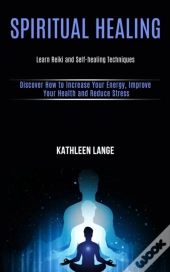 Spiritual Healing: Learn Reiki And Self-