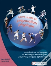 Sport, Santé Et Préparation Physique ; Contributions Techniques Et Éclairages Scientifiques Pour Des Pratiques Optimisées