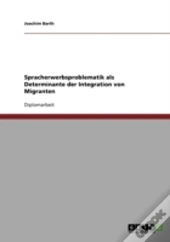 Spracherwerbsproblematik Als Determinante Der Integration Von Migranten