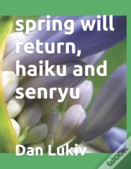 Spring Will Return, Haiku And Senryu