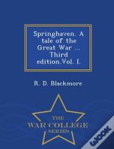 Springhaven. A Tale Of The Great War ... Third Edition.Vol. I. - War College Series
