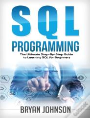 Sql Programming The Ultimate Step-By-Step Guide To Learning Sql For Beginners