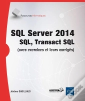 Sql Server 2014 ; Sql, Transact Sql ; Avec Exercices Pratiques Et Corrigés