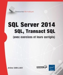 Capa do artigo Sql Server 2014 ; Sql, Transact Sql ; Avec Exercices Pratiques Et Corrigés
