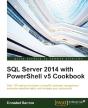 Sql Server 2014 With Powershell V5 Cookbook - Preview
