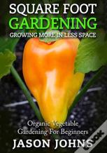Square Foot Gardening - Growing More In Less Space