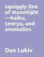 Squiggly Line Of Moonlight-Haiku, Senryu, And Anomalies - Preview